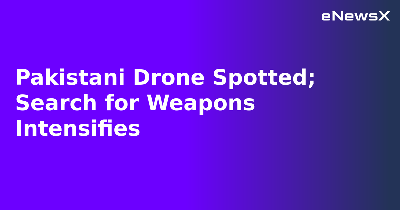 Pakistani Drone Spotted; Search for Weapons Intensifies.webp