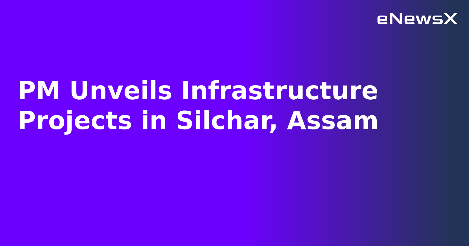 PM Unveils Infrastructure Projects in Silchar, Assam.webp PM Unveils Infrastructure Projects in Silchar, Assam.webp