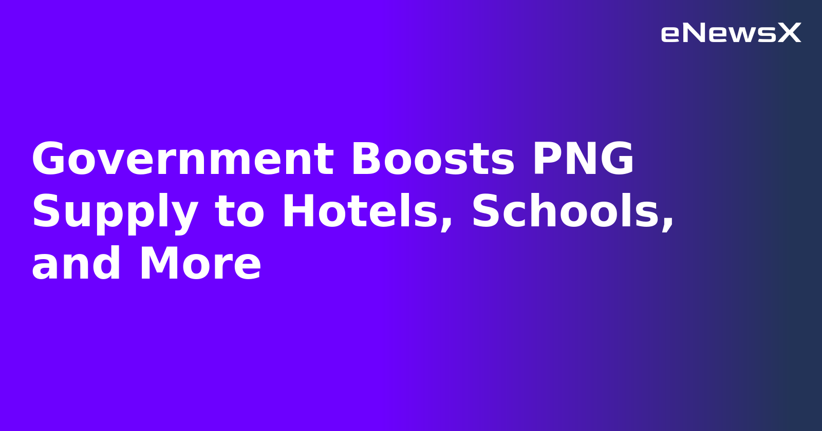 Government Boosts PNG Supply to Hotels, Schools, and More