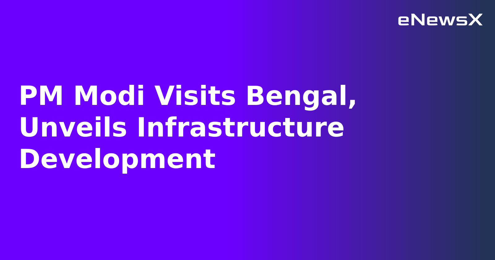 PM Modi Visits Bengal, Unveils Infrastructure Development
