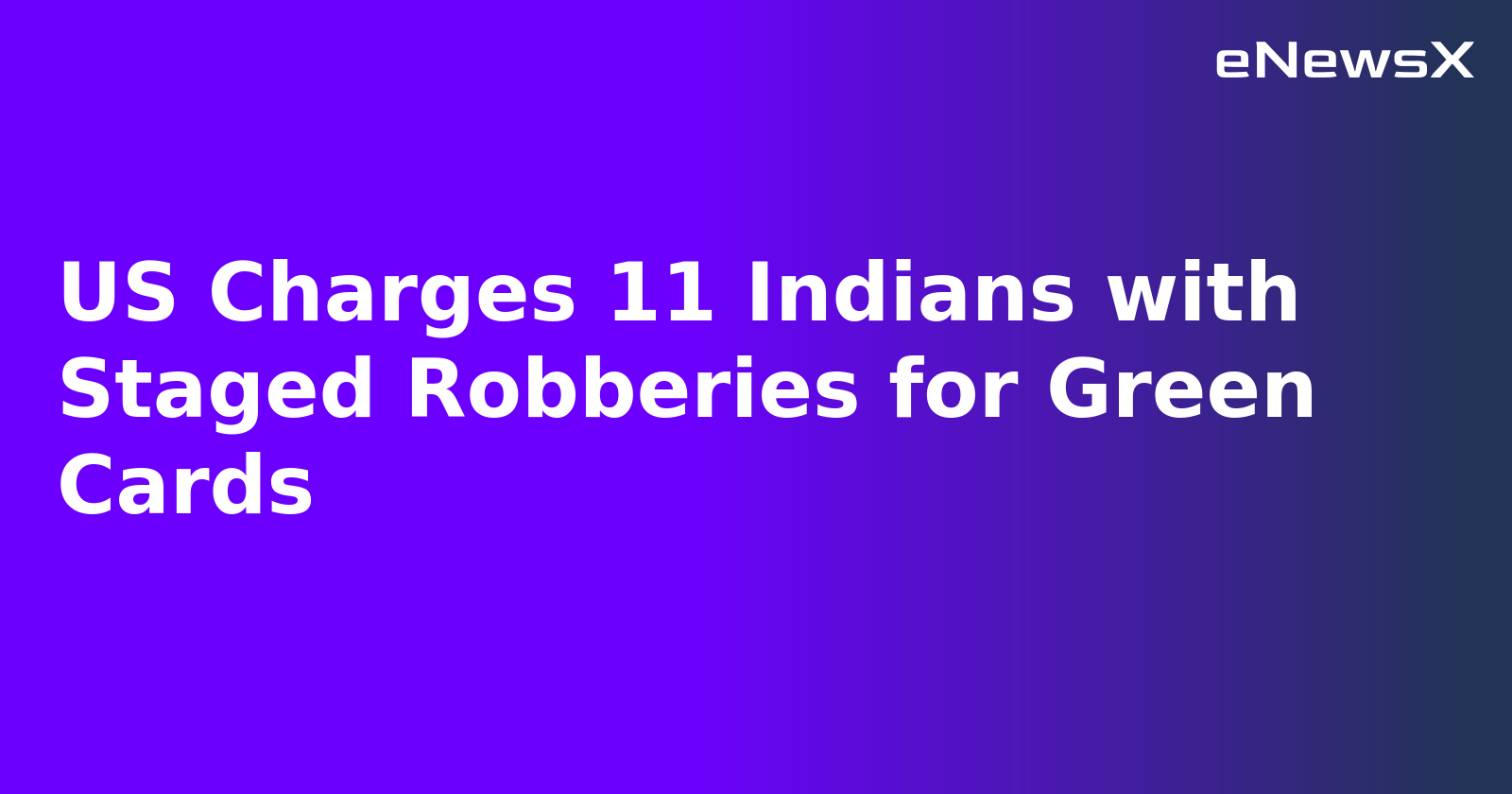 US Charges 11 Indians with Staged Robberies for Green Cards.webp US Charges 11 Indians with Staged Robberies for Green Cards.webp
