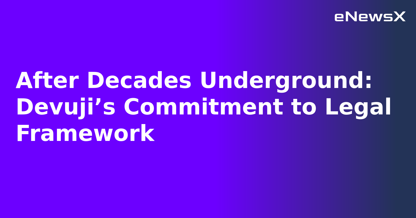 After Decades Underground: Devuji’s Commitment to Legal Framework.webp After Decades Underground: Devuji’s Commitment to Legal Framework.webp