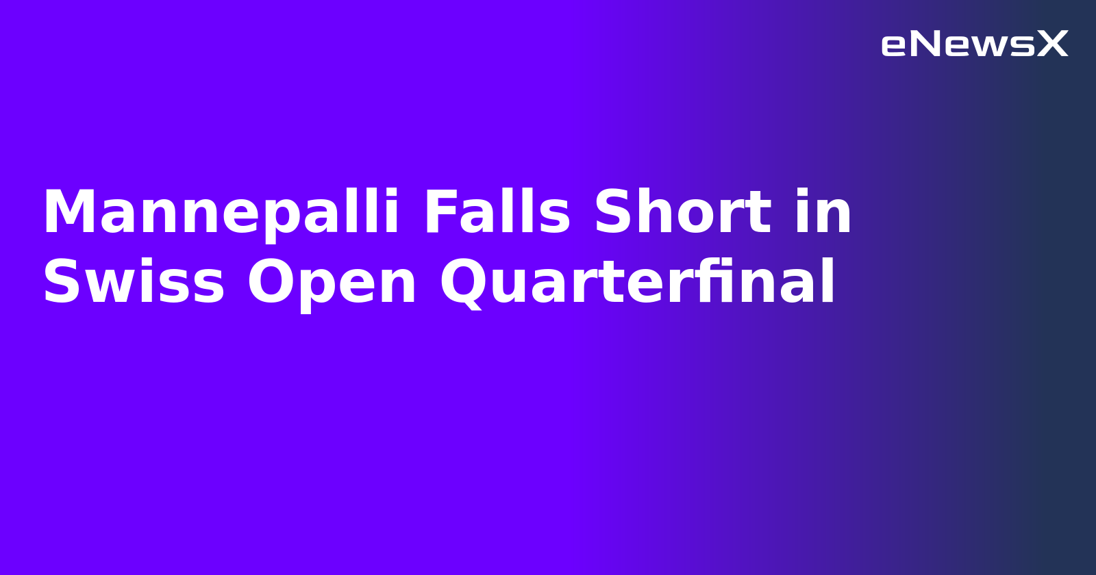 Mannepalli Falls Short in Swiss Open Quarterfinal.webp Mannepalli Falls Short in Swiss Open Quarterfinal.webp