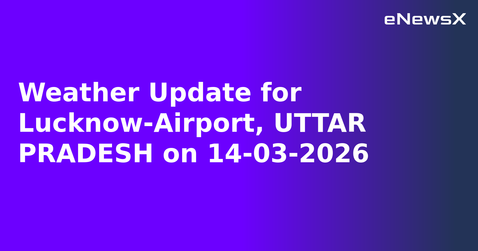 Weather Update for Lucknow-Airport, UTTAR PRADESH on 14-03-2026