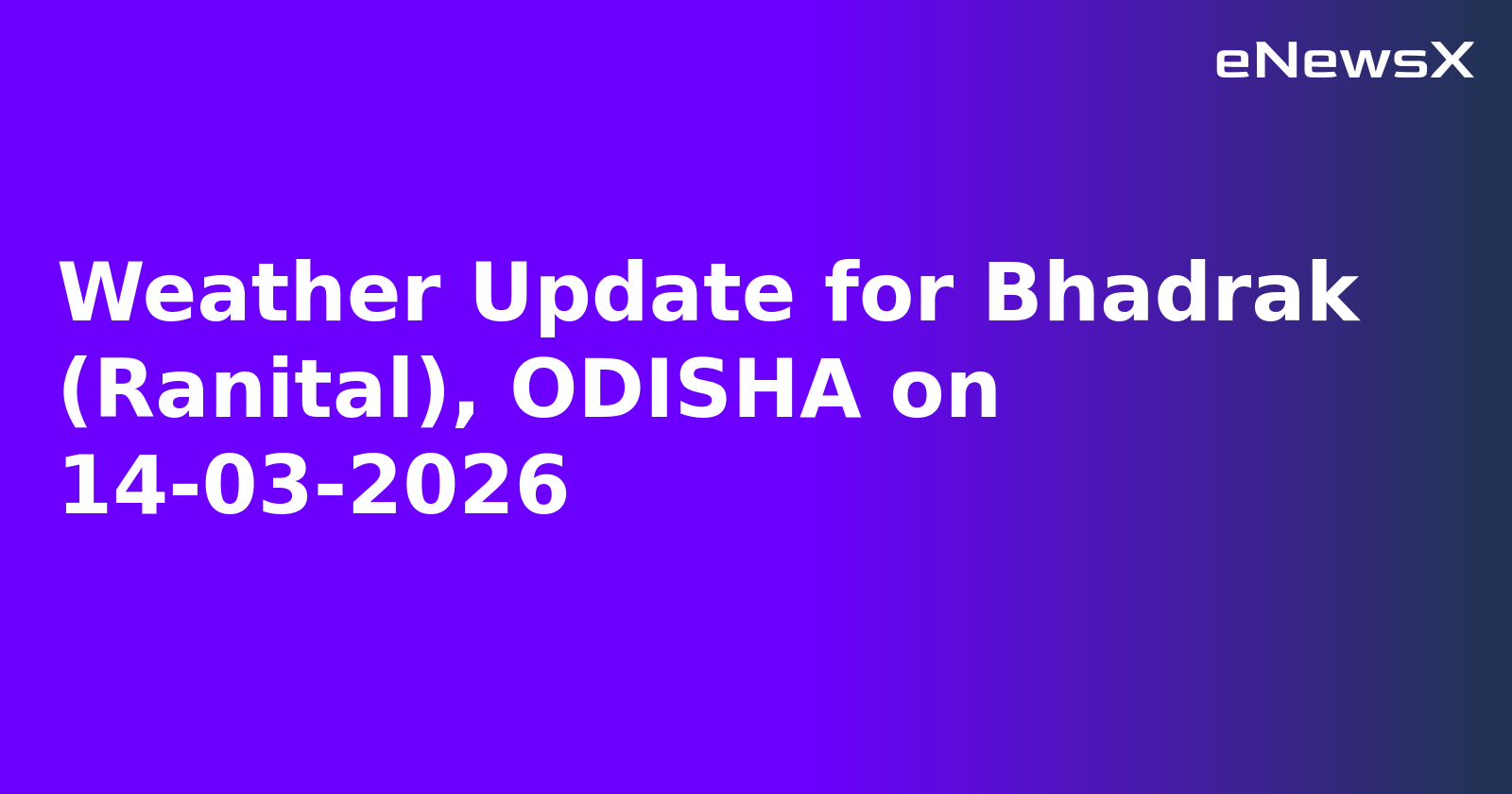 Weather Update for Bhadrak (Ranital), ODISHA on 14-03-2026