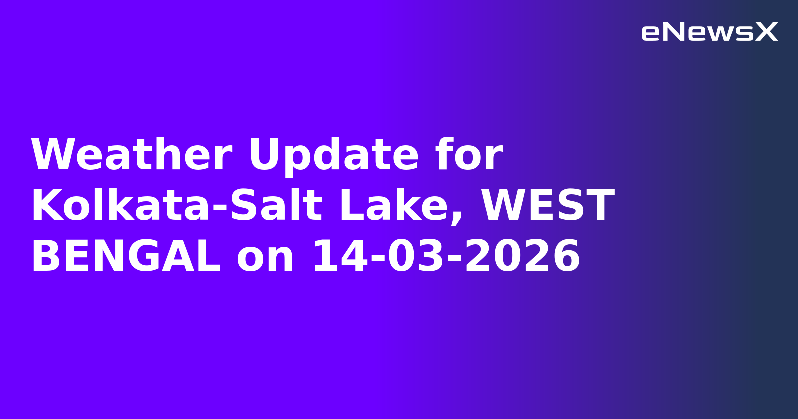 Weather Update for Kolkata-Salt Lake, WEST BENGAL on 14-03-2026