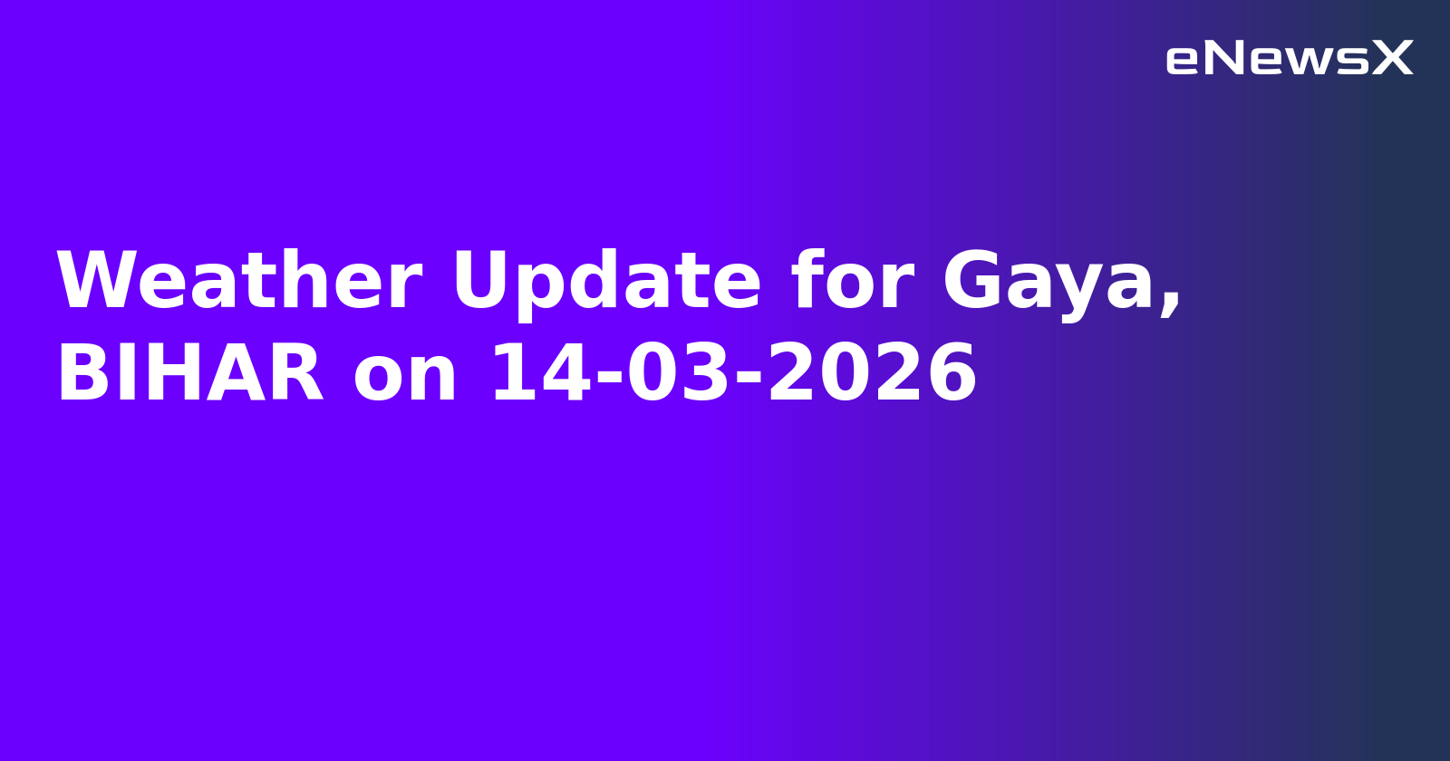 Weather Update for Gaya, BIHAR on 14-03-2026