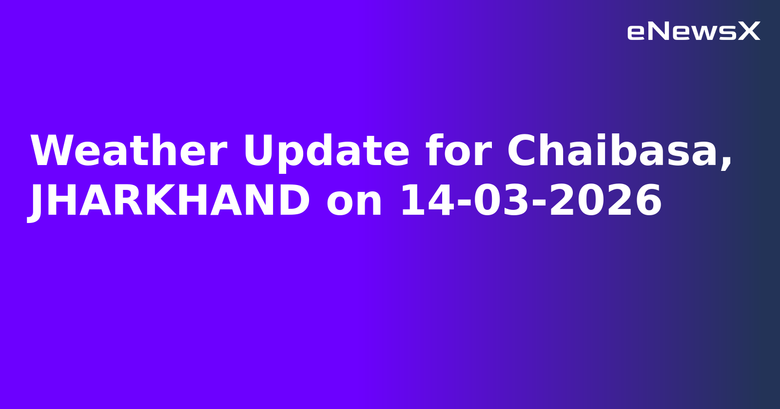 Weather Update for Chaibasa, JHARKHAND on 14-03-2026
