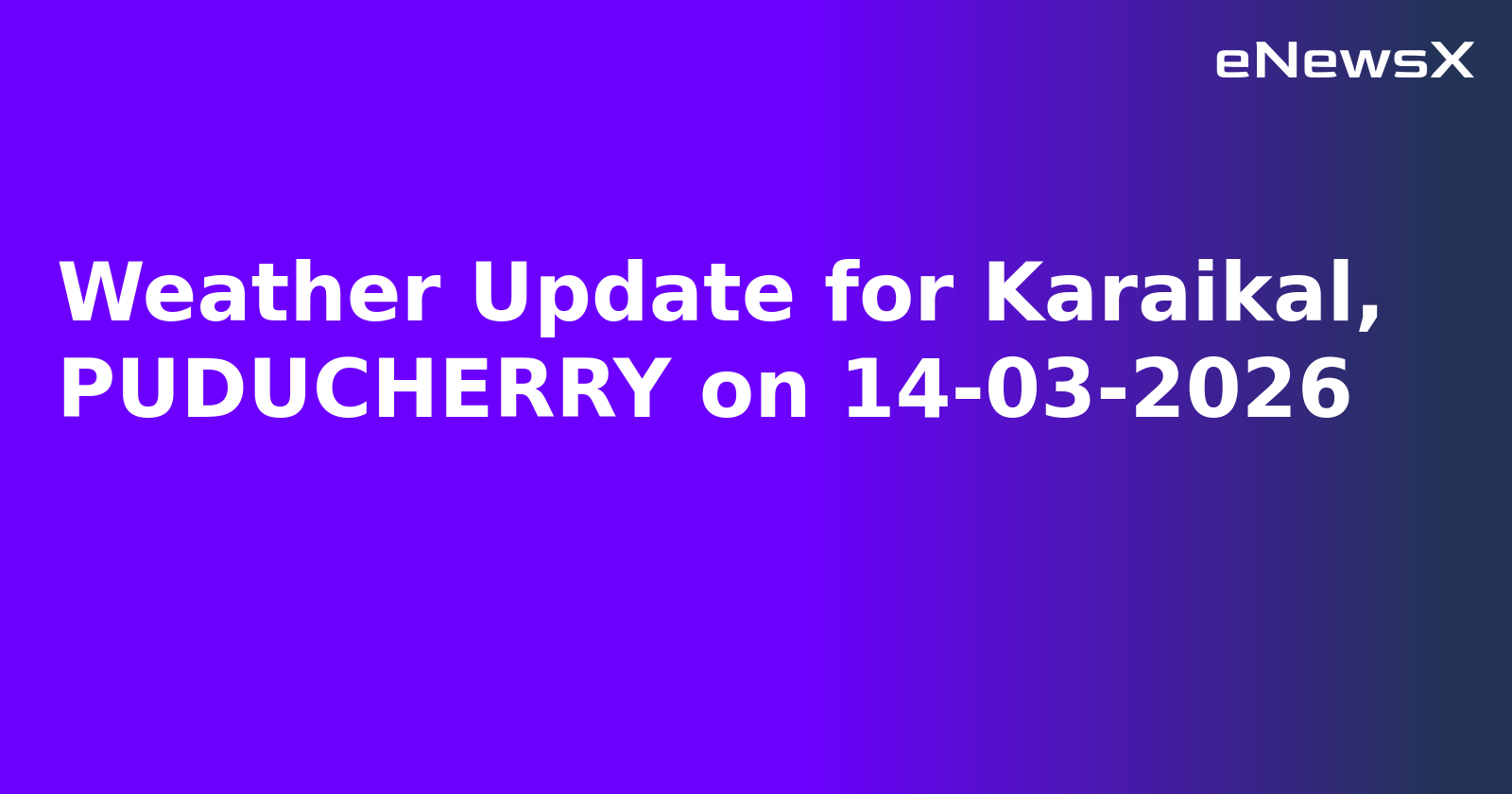 Weather Update for Karaikal, PUDUCHERRY on 14-03-2026