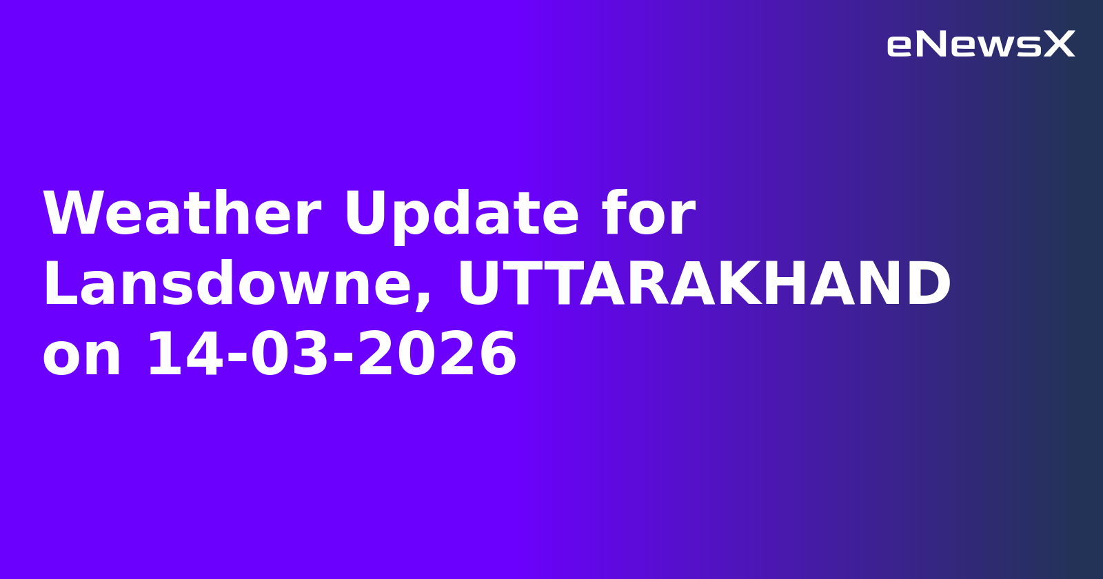 Weather Update for Lansdowne, UTTARAKHAND on 14-03-2026