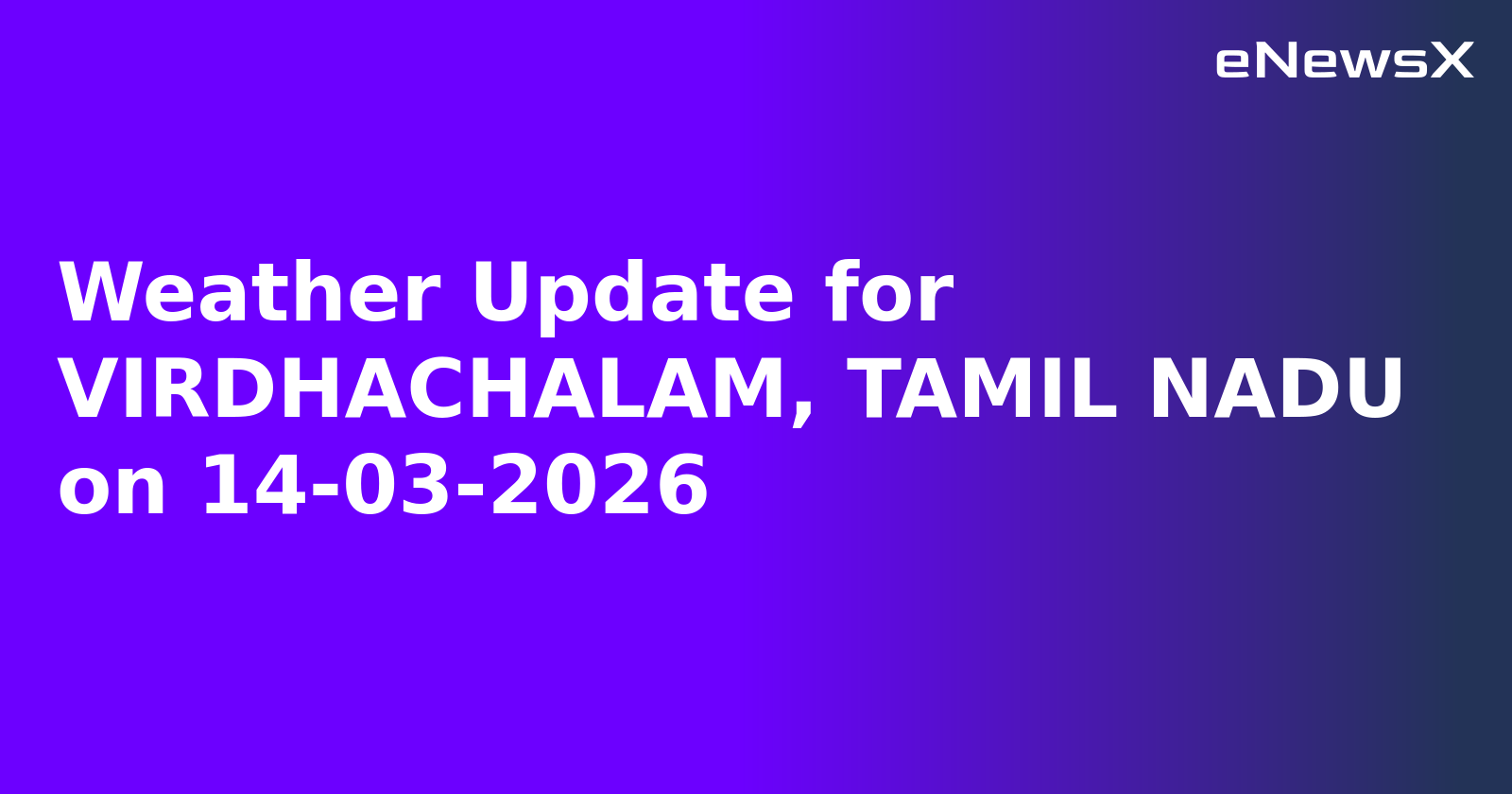 Weather Update for VIRDHACHALAM, TAMIL NADU on 14-03-2026