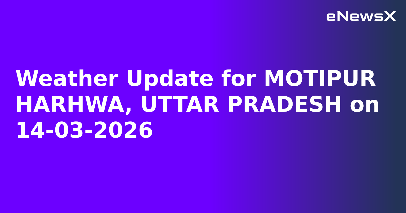 Weather Update for MOTIPUR HARHWA, UTTAR PRADESH on 14-03-2026