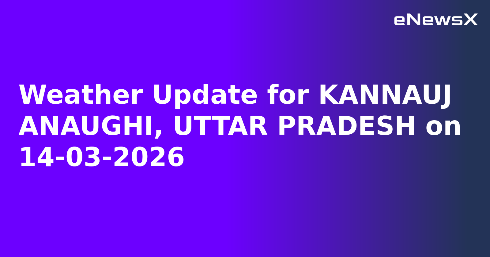 Weather Update for KANNAUJ ANAUGHI, UTTAR PRADESH on 14-03-2026