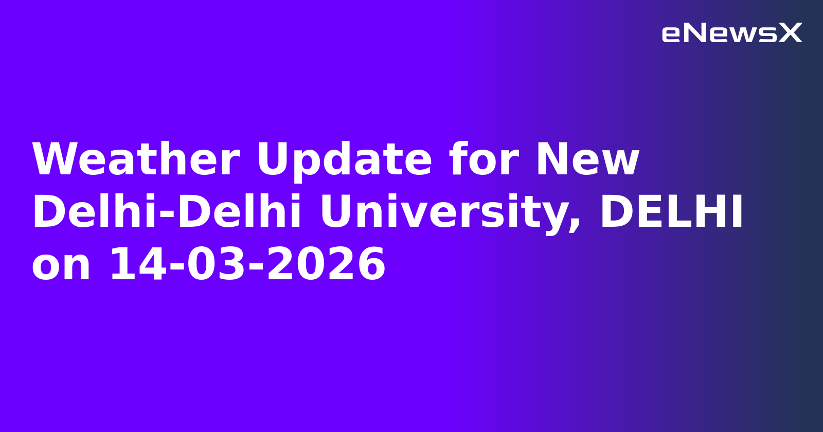 Weather Update for New Delhi-Delhi University, DELHI on 14-03-2026