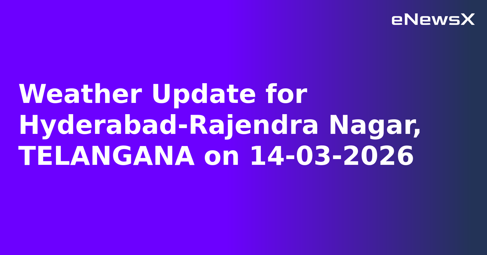 Weather Update for Hyderabad-Rajendra Nagar, TELANGANA on 14-03-2026