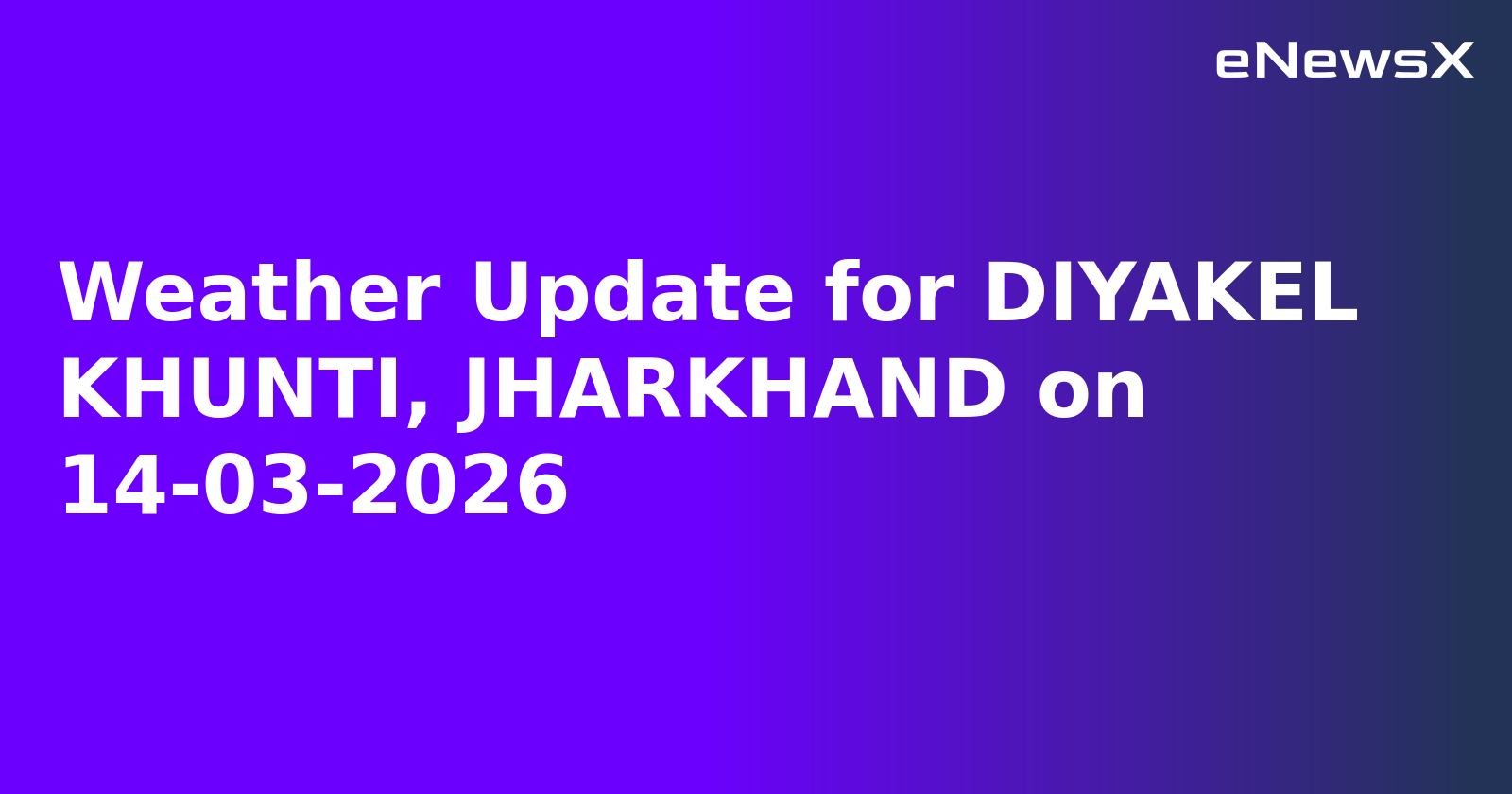 Weather Update for DIYAKEL KHUNTI, JHARKHAND on 14-03-2026
