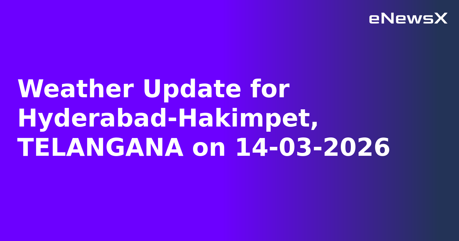 Weather Update for Hyderabad-Hakimpet, TELANGANA on 14-03-2026