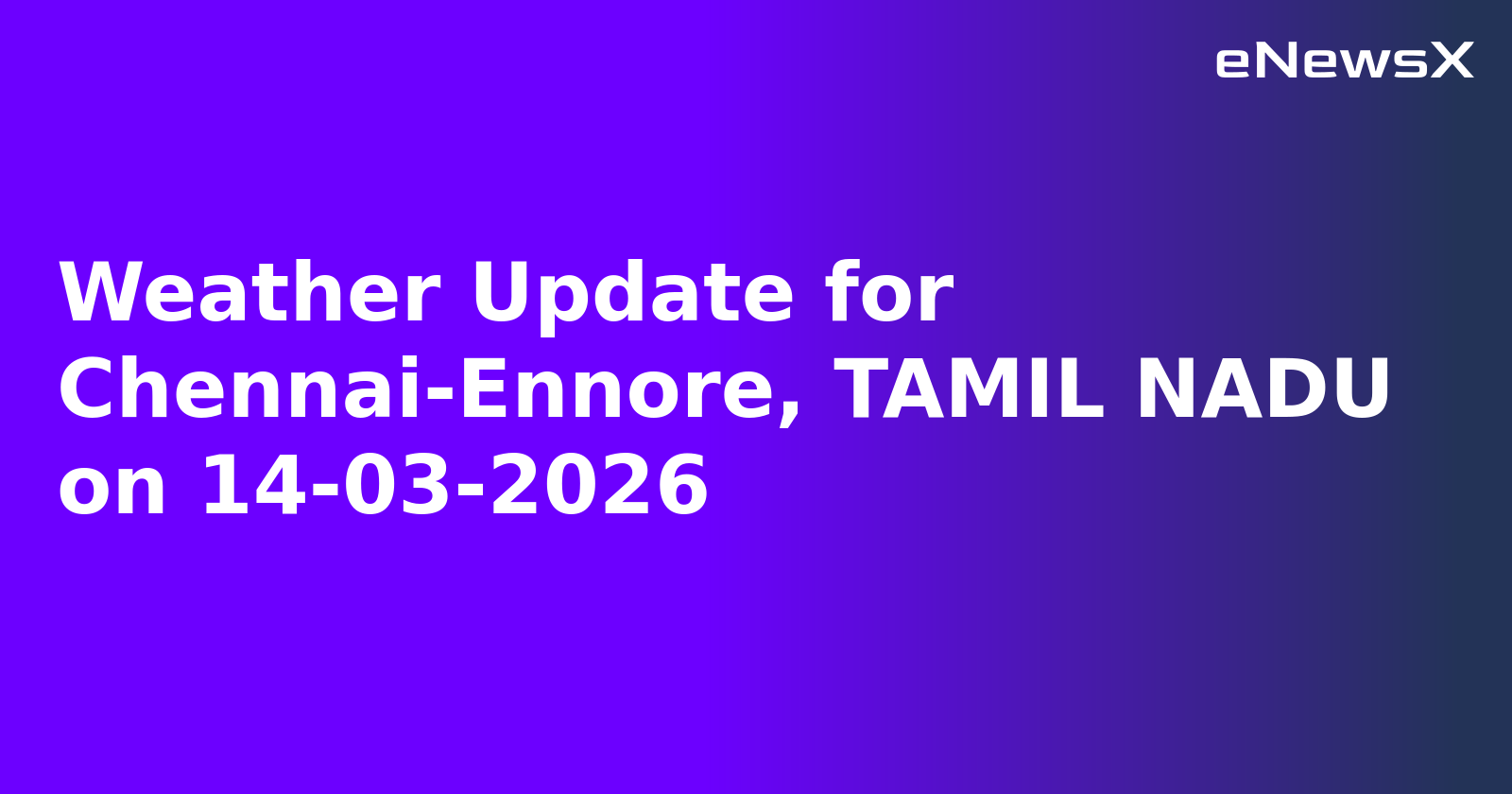 Weather Update for Chennai-Ennore, TAMIL NADU on 14-03-2026