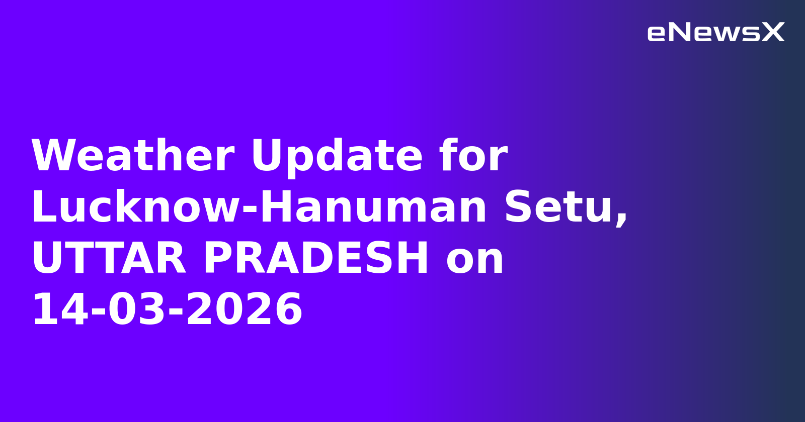 Weather Update for Lucknow-Hanuman Setu, UTTAR PRADESH on 14-03-2026