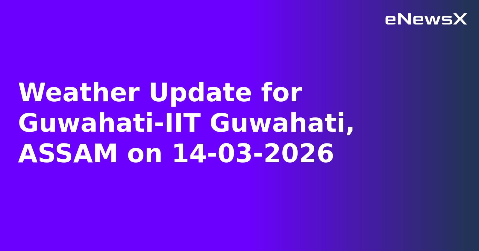 Weather Update for Guwahati-IIT Guwahati, ASSAM on 14-03-2026