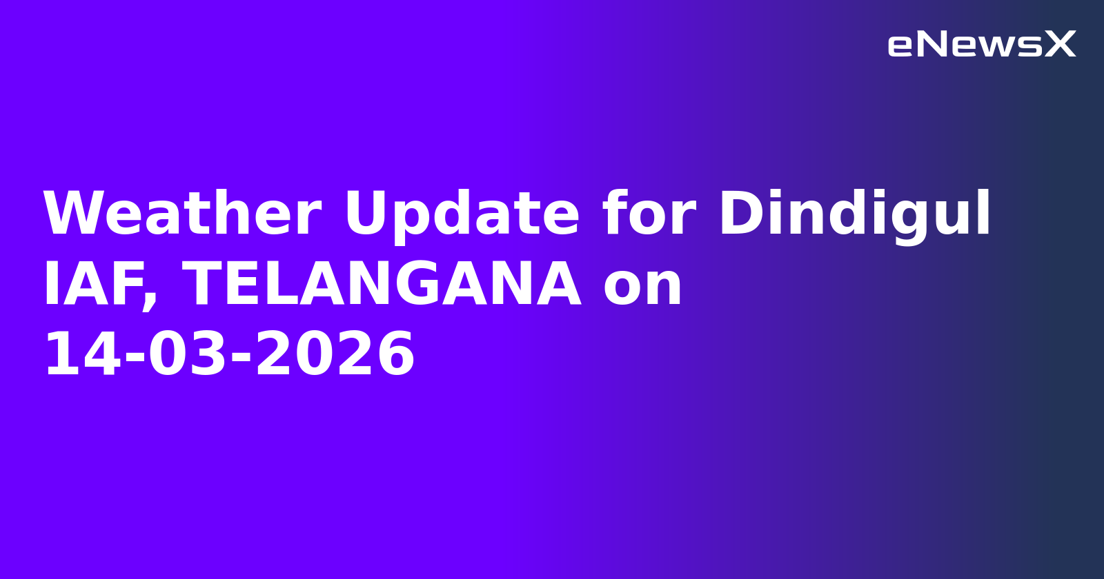 Weather Update for Dindigul IAF, TELANGANA on 14-03-2026
