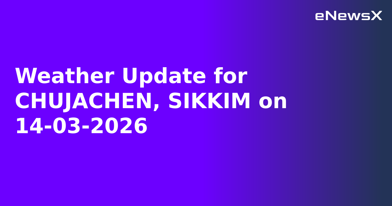 Weather Update for CHUJACHEN, SIKKIM on 14-03-2026