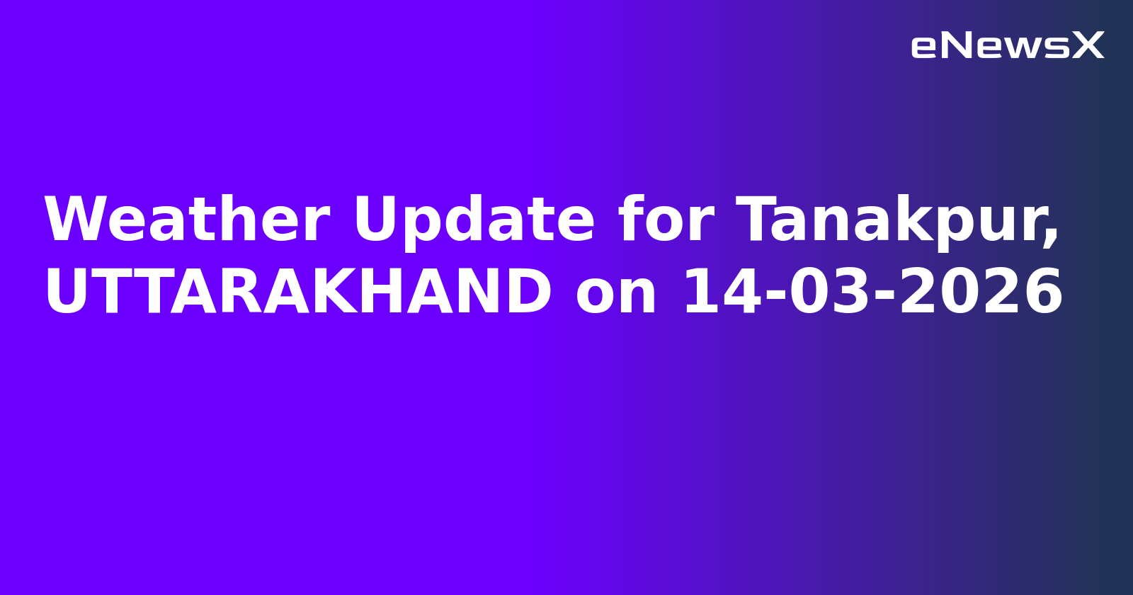 Weather Update for Tanakpur, UTTARAKHAND on 14-03-2026