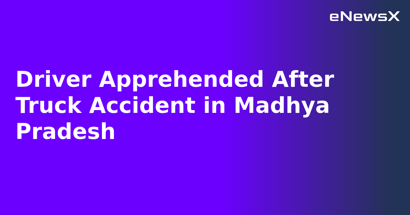 Driver Apprehended After Truck Accident in Madhya Pradesh.webp Driver Apprehended After Truck Accident in Madhya Pradesh.webp