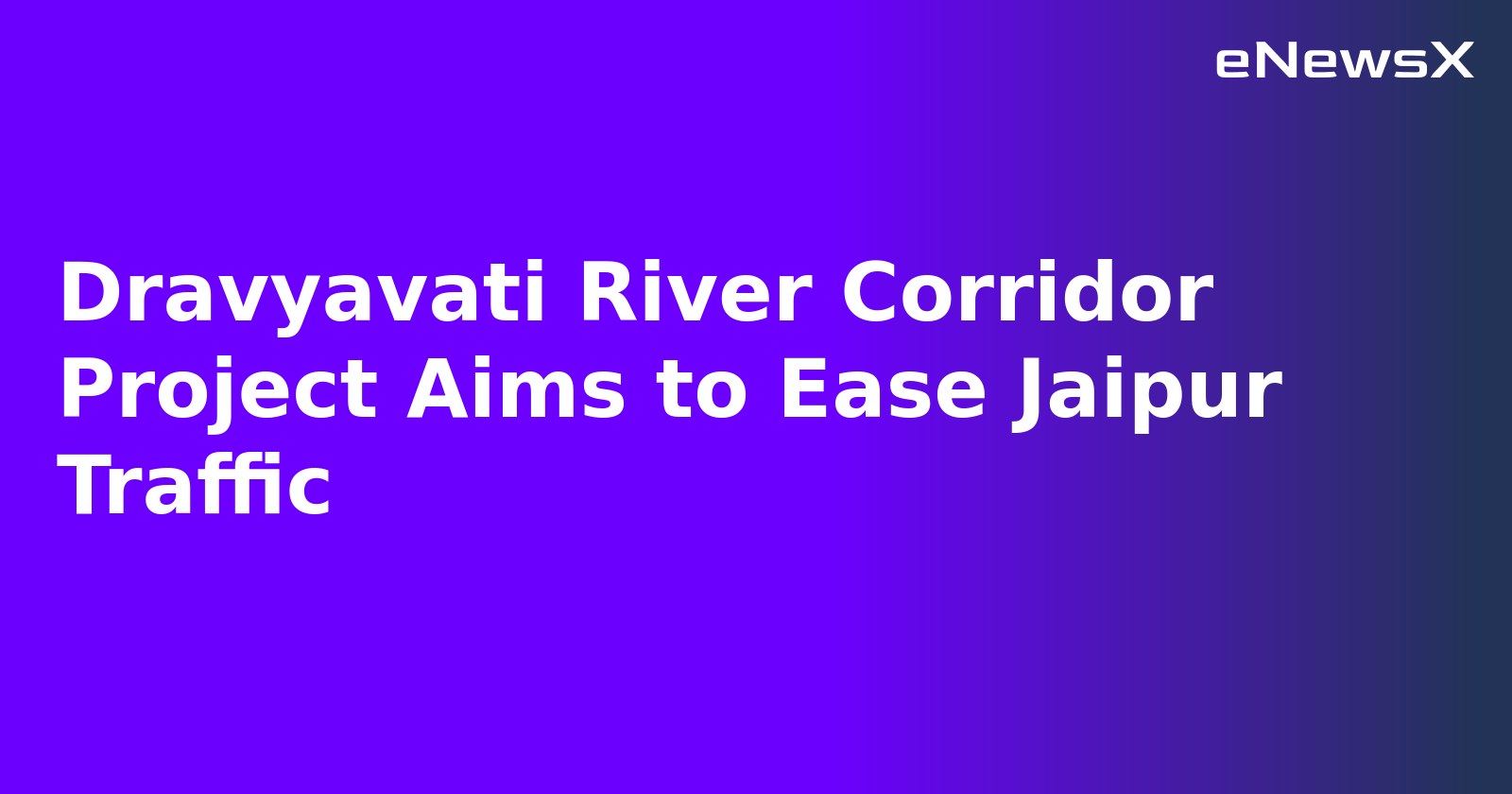 Dravyavati River Corridor Project Aims to Ease Jaipur Traffic.webp
