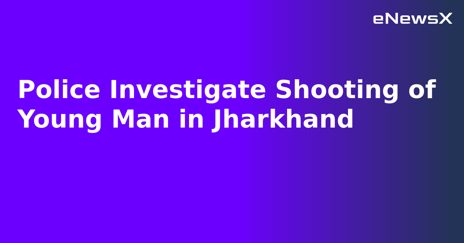 Police Investigate Shooting of Young Man in Jharkhand.webp
