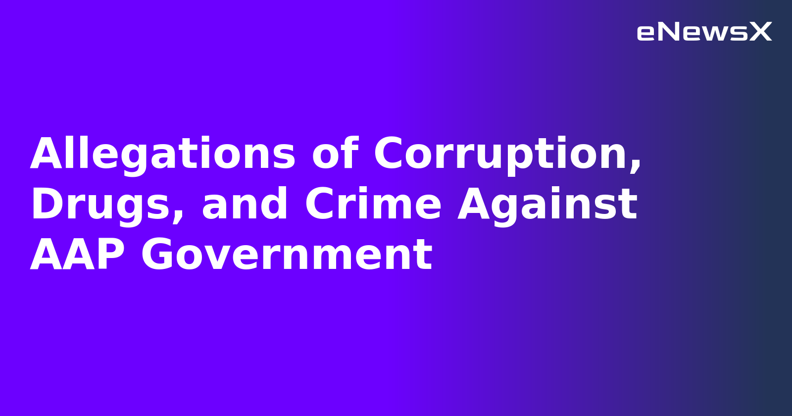Allegations of Corruption, Drugs, and Crime Against AAP Government.webp