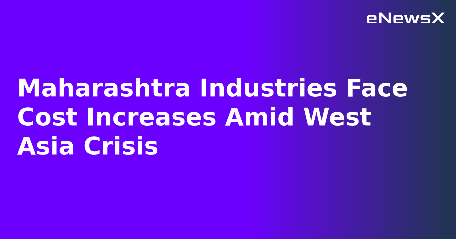 Maharashtra Industries Face Cost Increases Amid West Asia Crisis.webp
