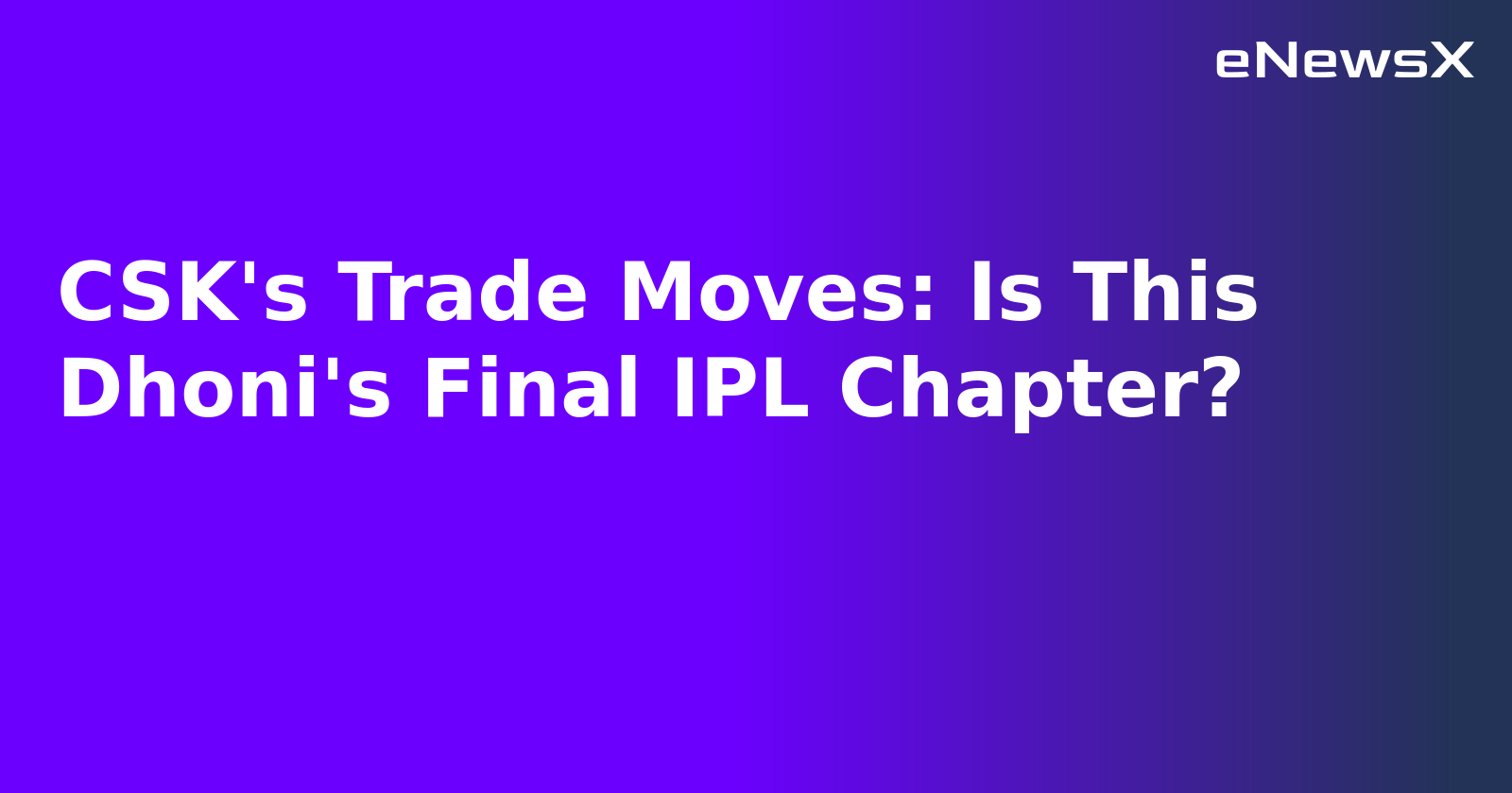 CSK's Trade Moves: Is This Dhoni's Final IPL Chapter?.webp