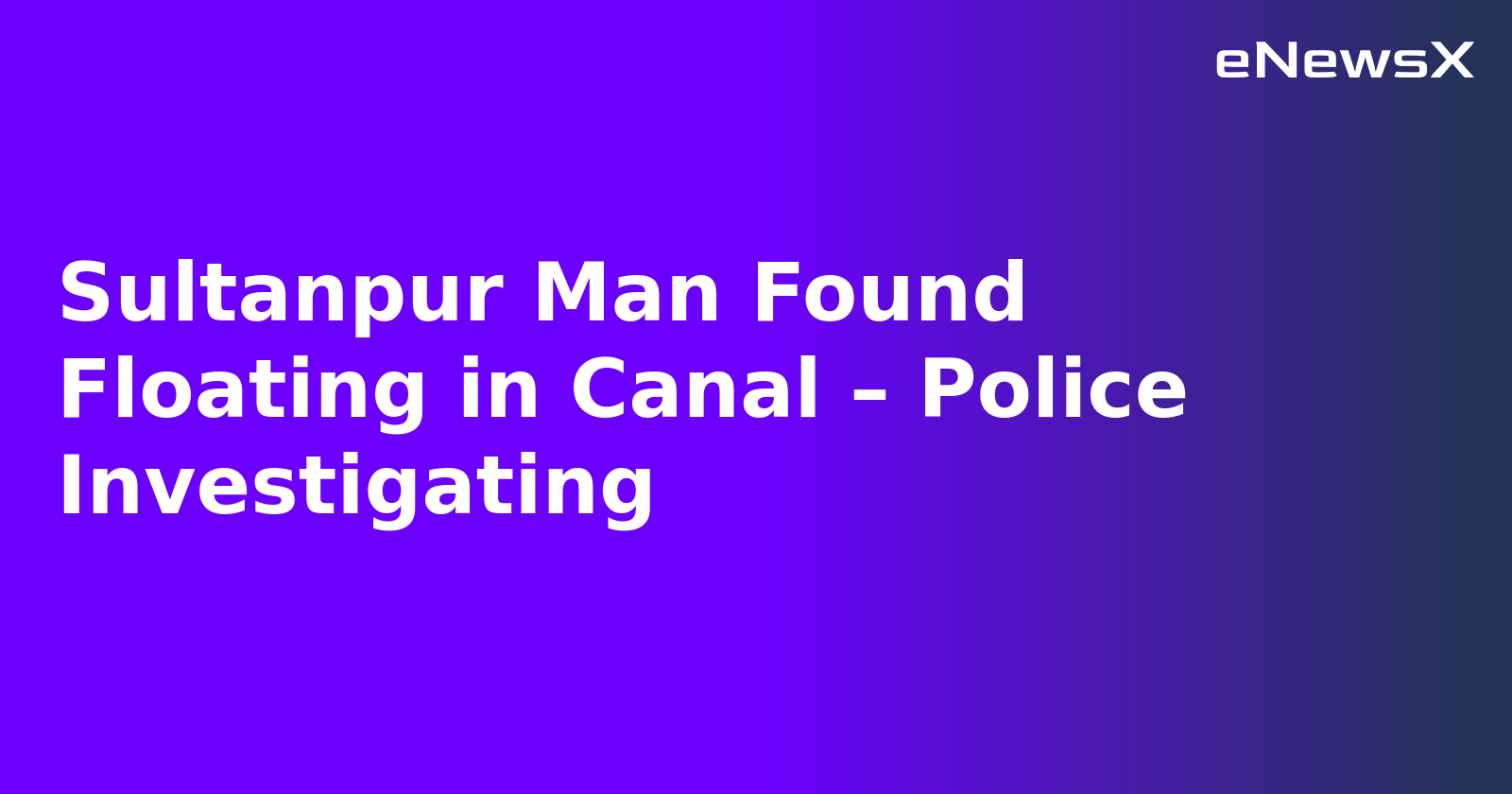 Sultanpur Man Found Floating in Canal – Police Investigating.webp
