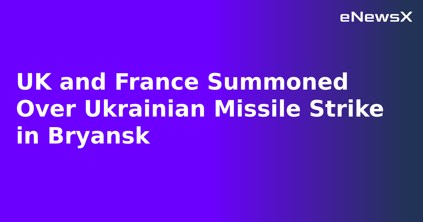 UK and France Summoned Over Ukrainian Missile Strike in Bryansk.webp