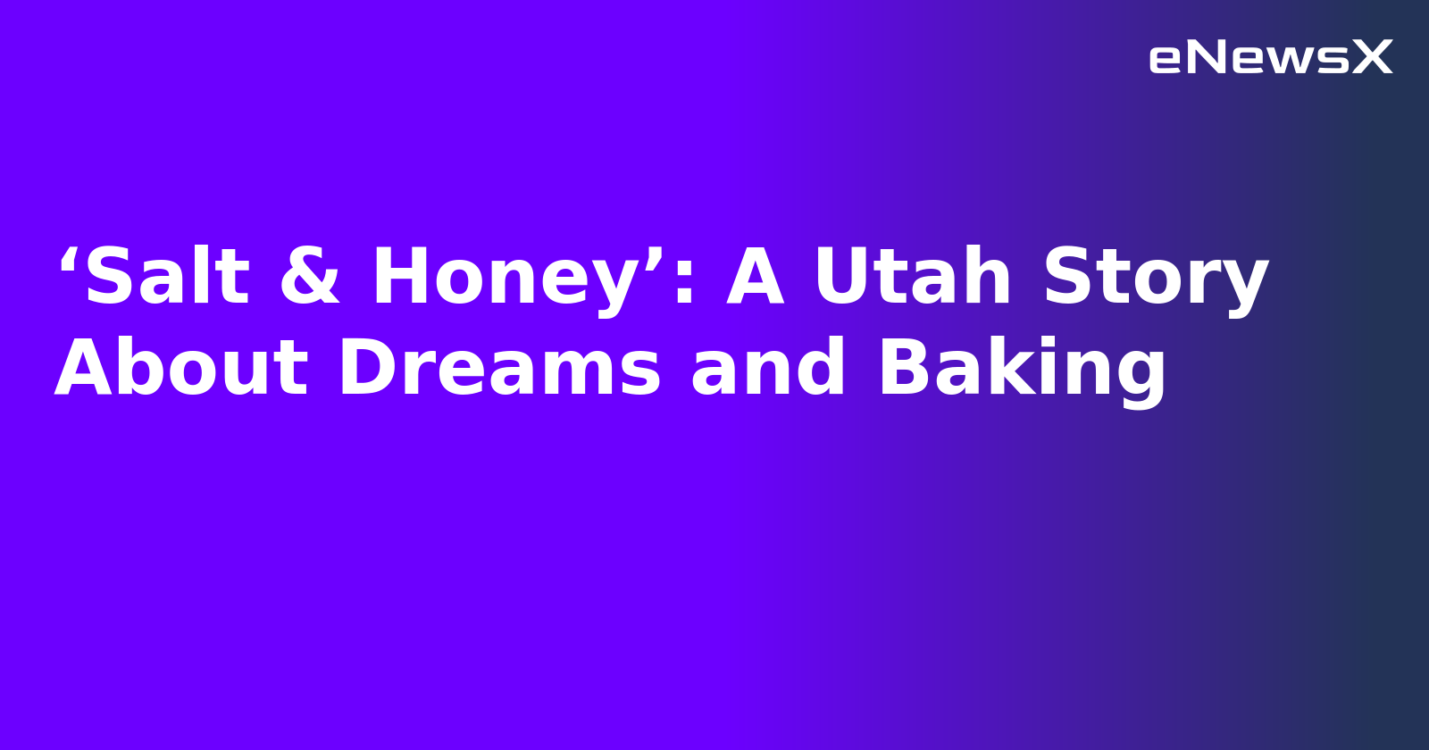 ‘Salt & Honey’: A Utah Story About Dreams and Baking.webp ‘Salt & Honey’: A Utah Story About Dreams and Baking.webp