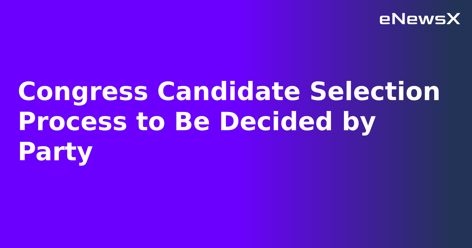 Congress Candidate Selection Process to Be Decided by Party.webp