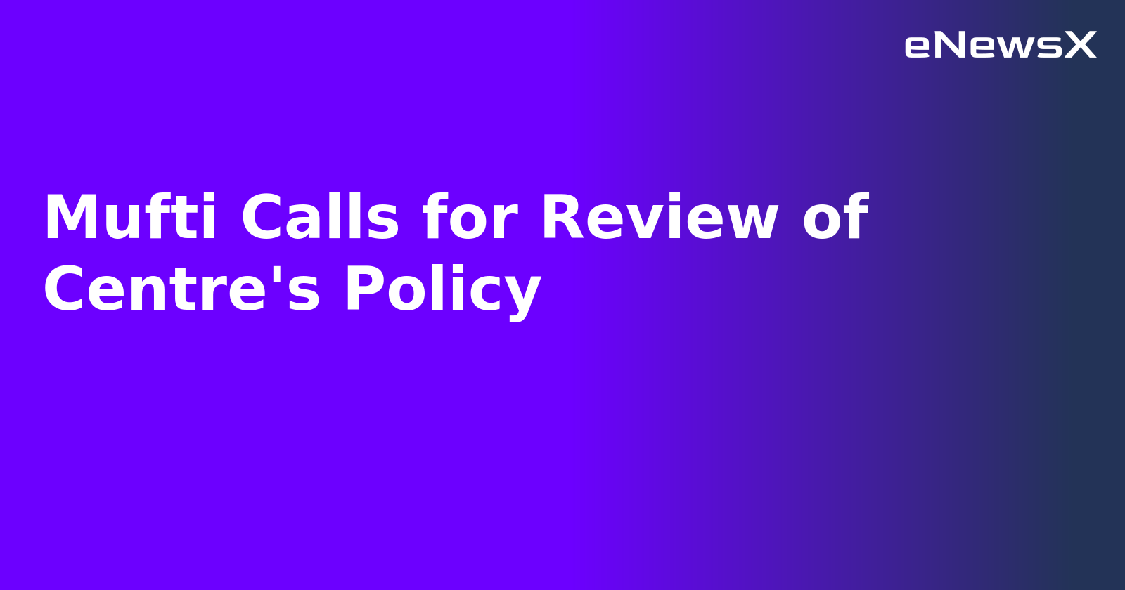 Mufti Calls for Review of Centre's Policy.webp