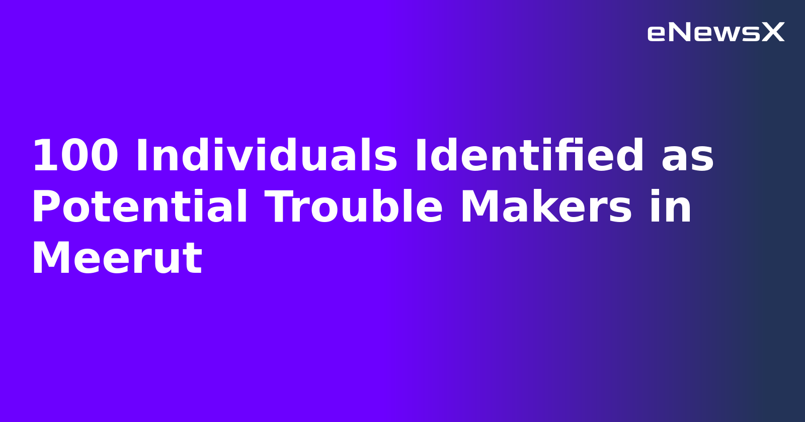 100 Individuals Identified as Potential Trouble Makers in Meerut.webp
