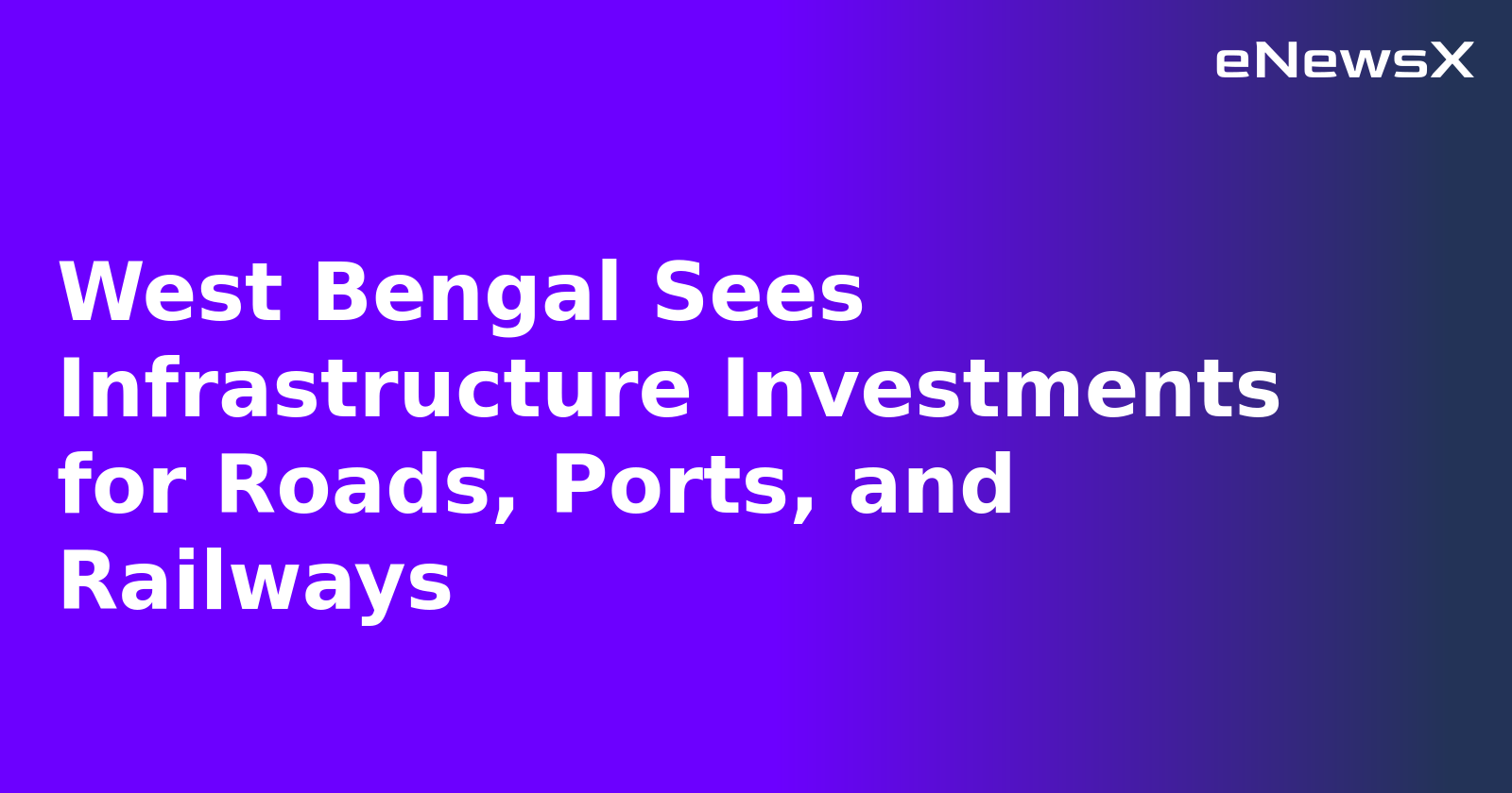 West Bengal Sees Infrastructure Investments for Roads, Ports, and Railways.webp
