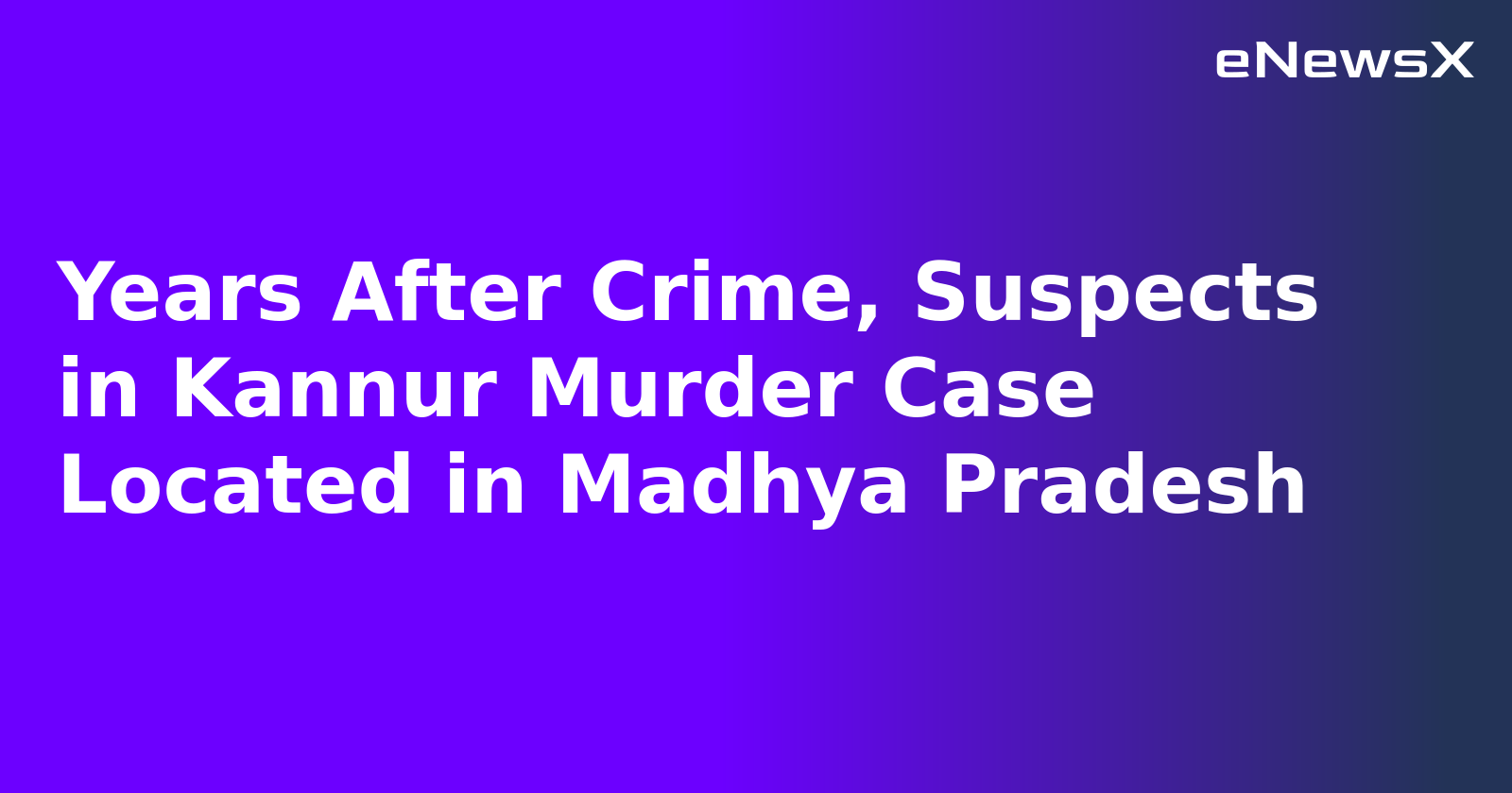 Years After Crime, Suspects in Kannur Murder Case Located in Madhya Pradesh.webp