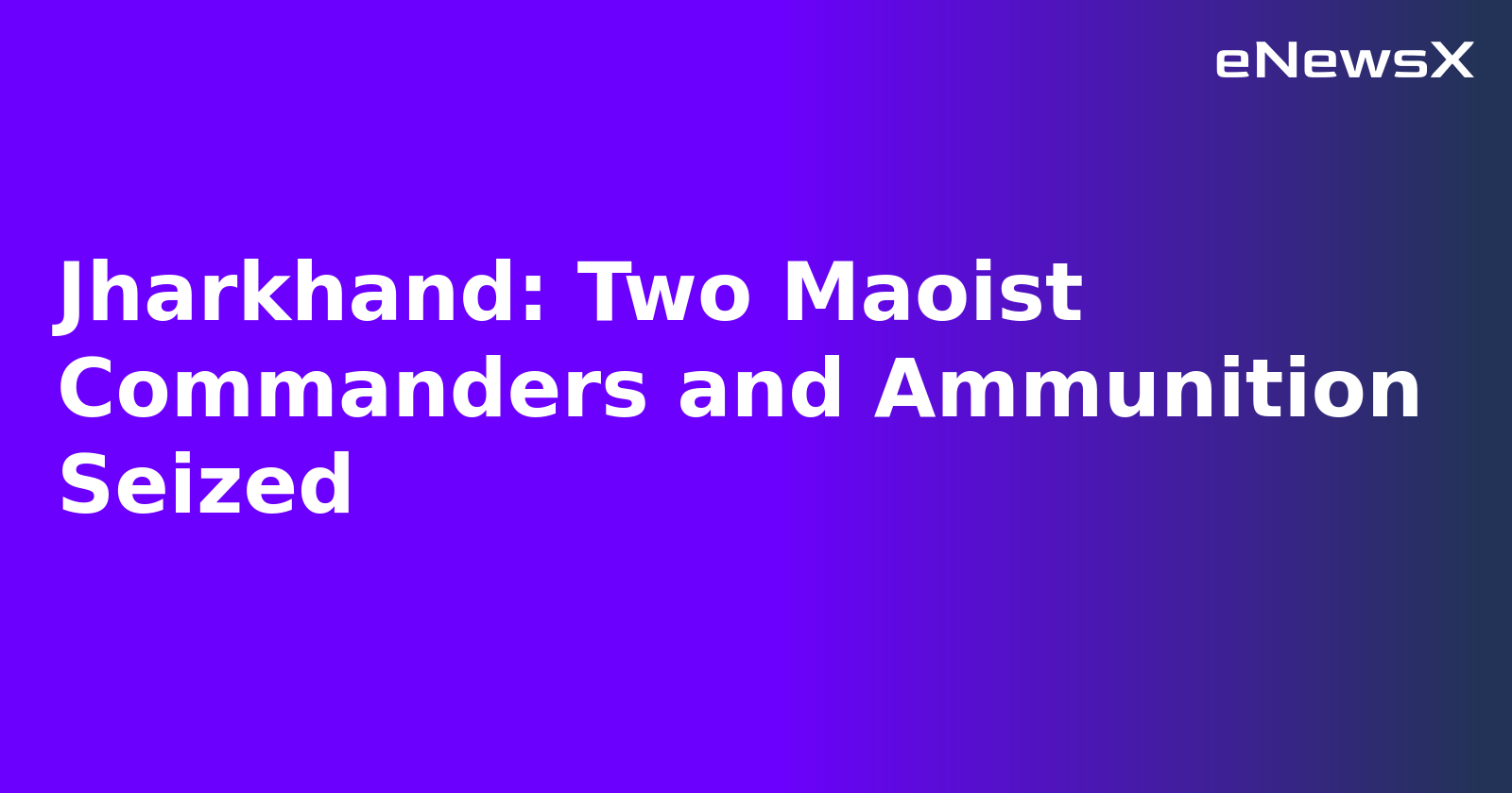 Jharkhand: Two Maoist Commanders and Ammunition Seized.webp