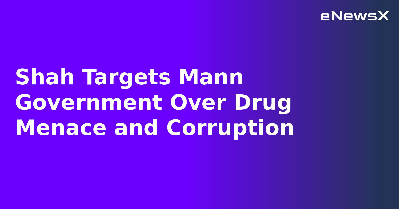 Shah Targets Mann Government Over Drug Menace and Corruption.webp