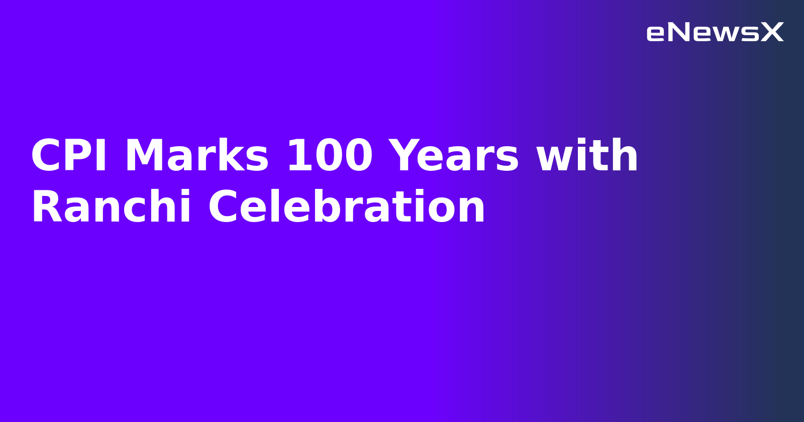 CPI Marks 100 Years with Ranchi Celebration.webp