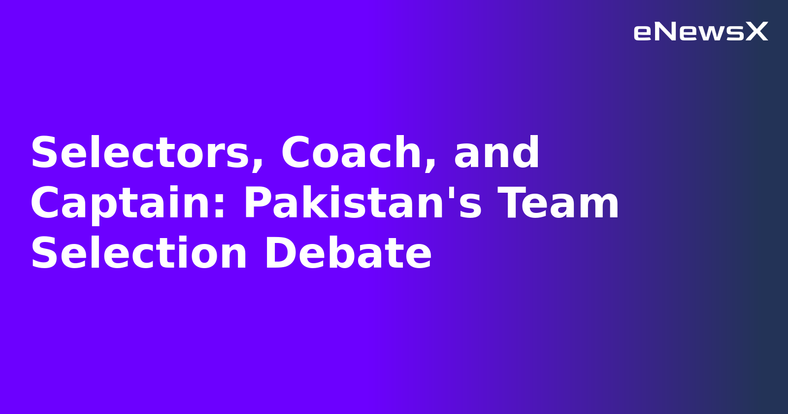 Selectors, Coach, and Captain: Pakistan's Team Selection Debate.webp