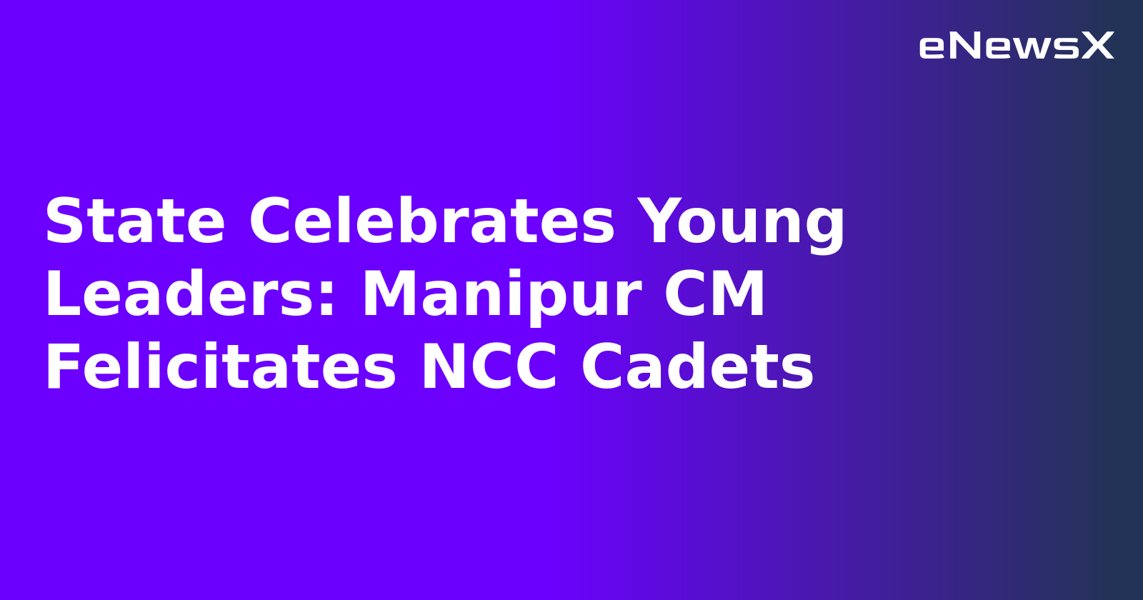 State Celebrates Young Leaders: Manipur CM Felicitates NCC Cadets.webp