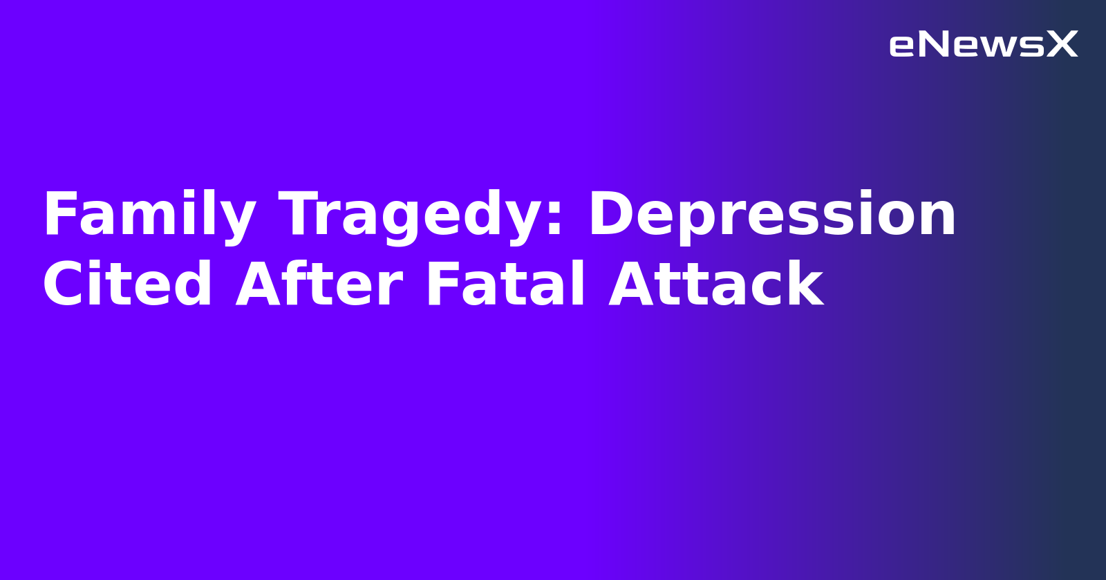 Family Tragedy: Depression Cited After Fatal Attack.webp