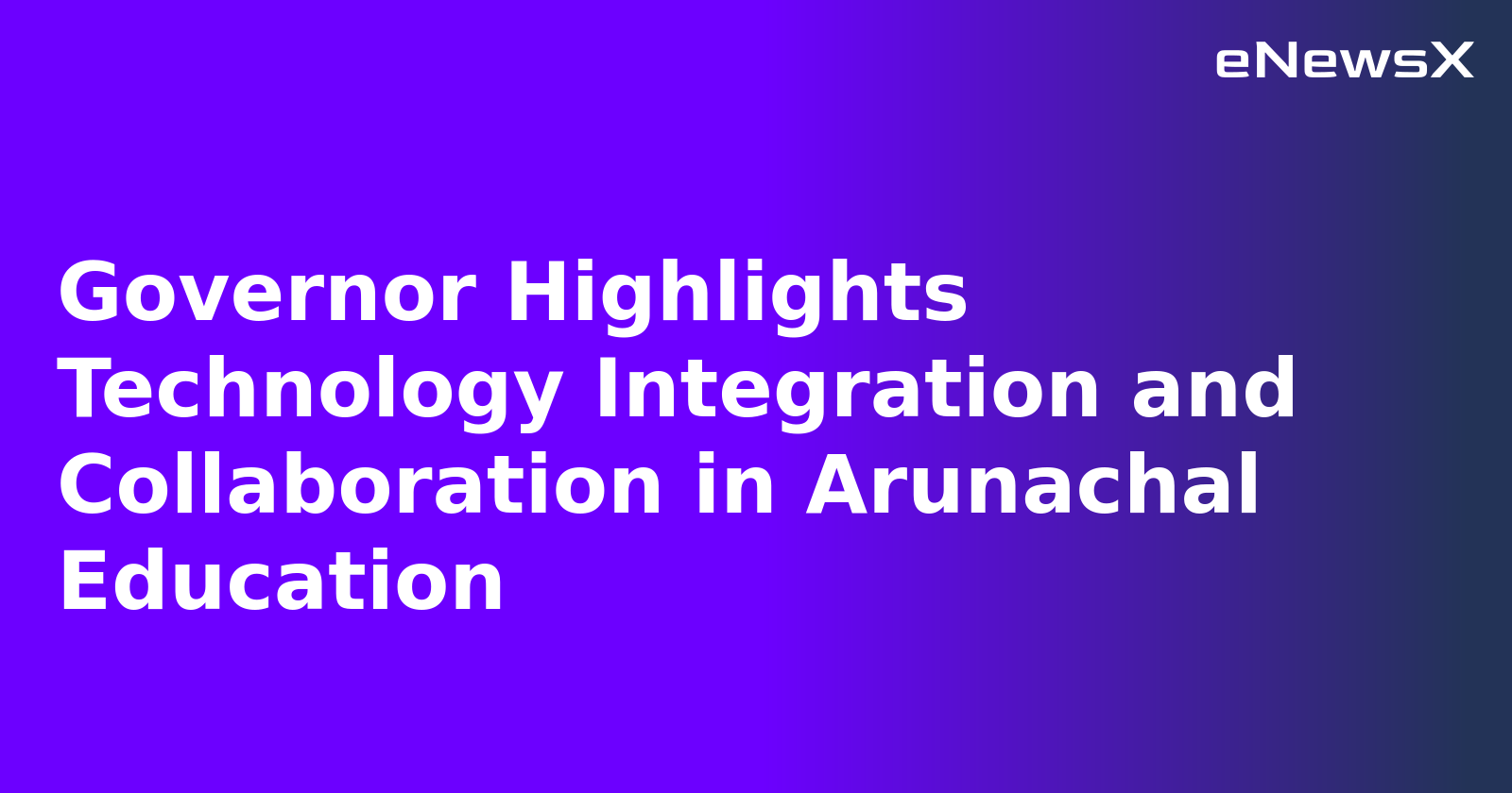 Governor Highlights Technology Integration and Collaboration in Arunachal Education.webp