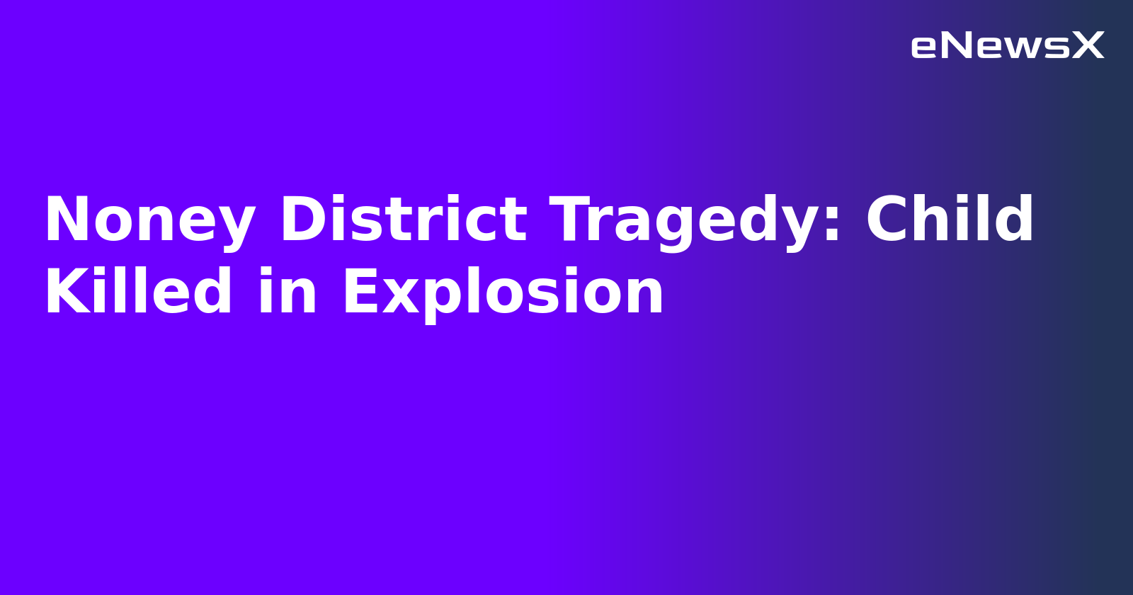 Noney District Tragedy: Child Killed in Explosion.webp