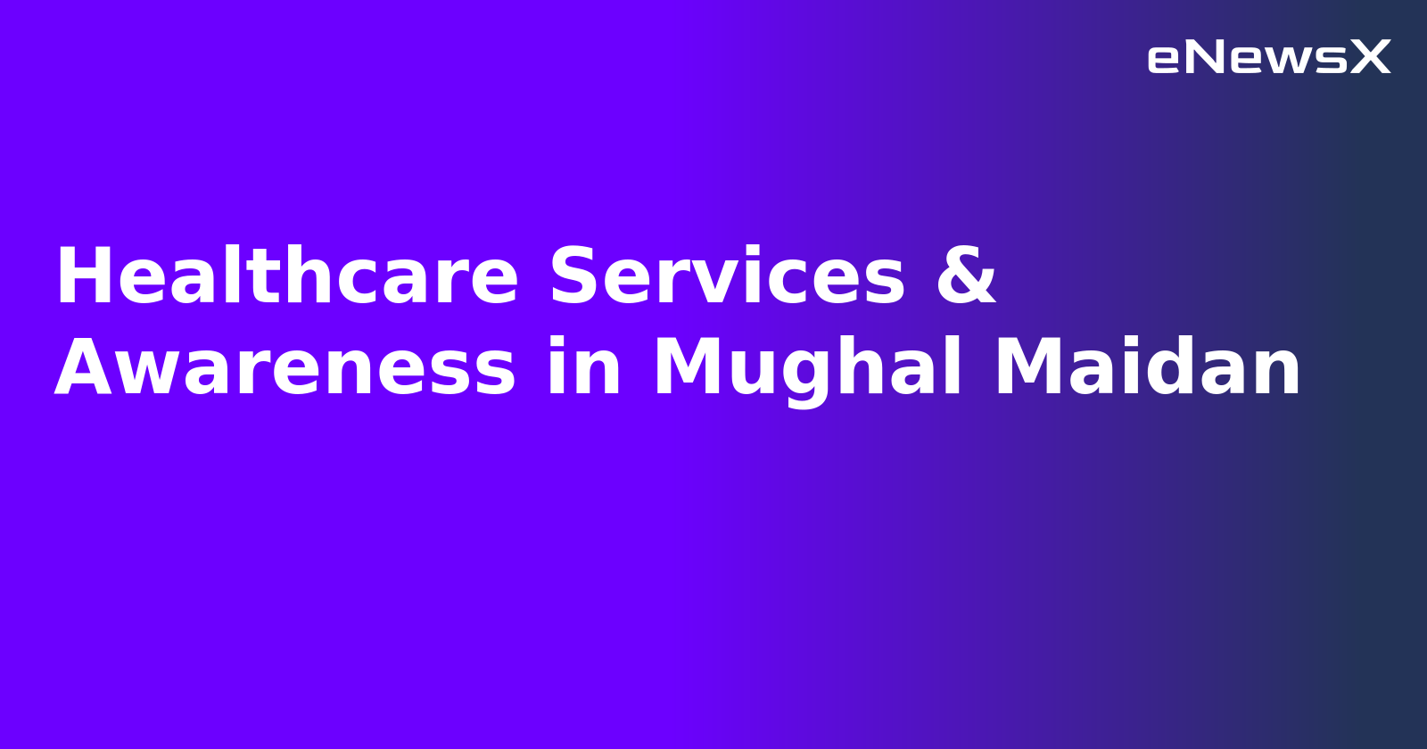 Healthcare Services & Awareness in Mughal Maidan.webp